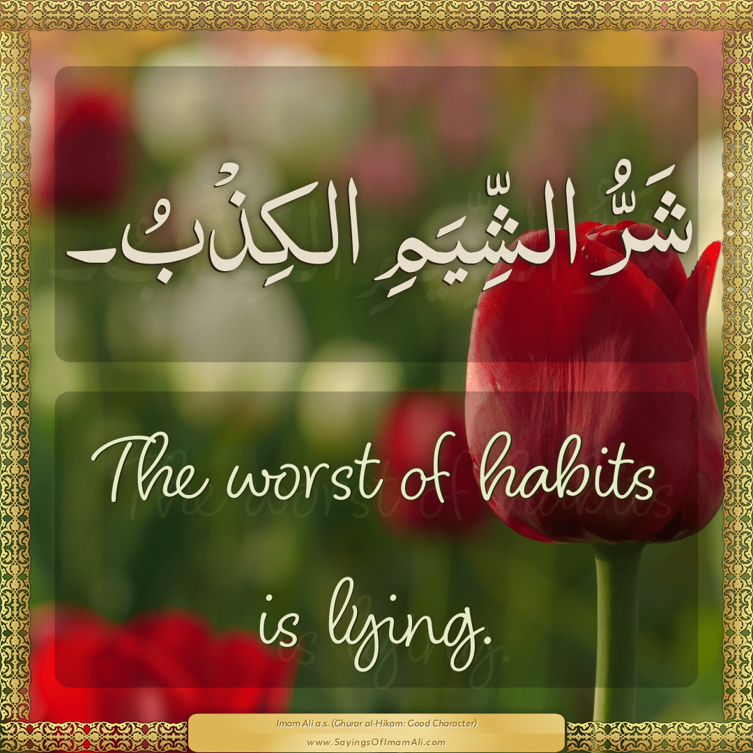 The worst of habits is lying.